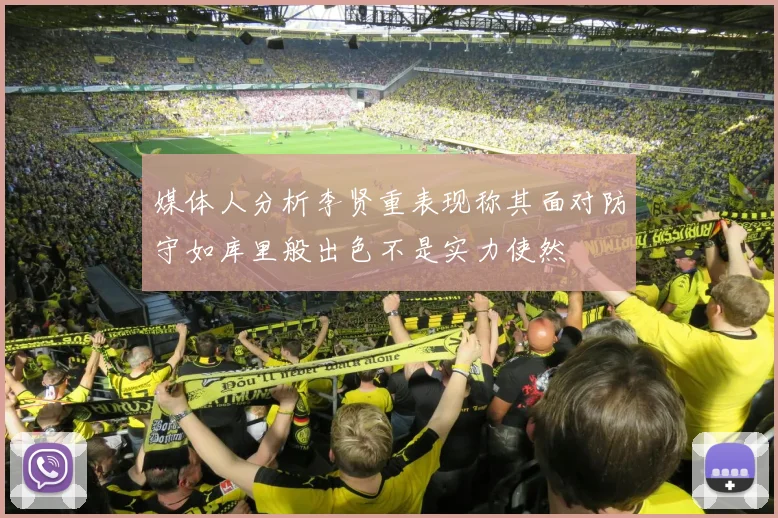 媒体人分析李贤重表现称其面对防守如库里般出色不是实力使然