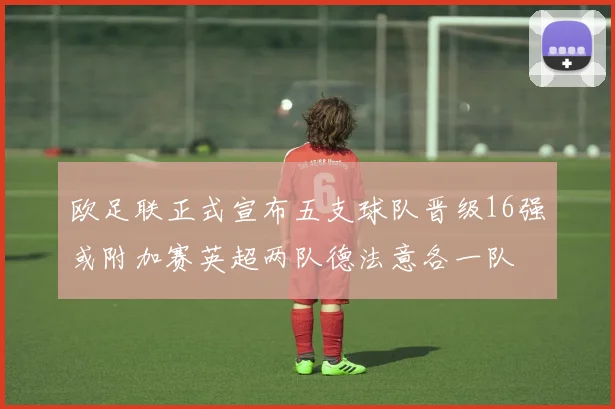 欧足联正式宣布五支球队晋级16强或附加赛英超两队德法意各一队